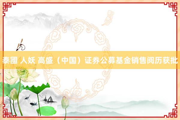 泰國 人妖 高盛（中国）证券公募基金销售阅历获批