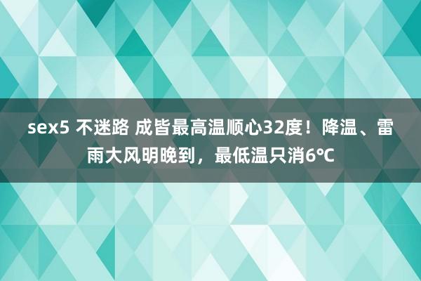 sex5 不迷路 成皆最高温顺心32度！降温、雷雨大风明晚到，最低温只消6℃