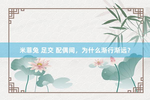 米菲兔 足交 配偶间，为什么渐行渐远？